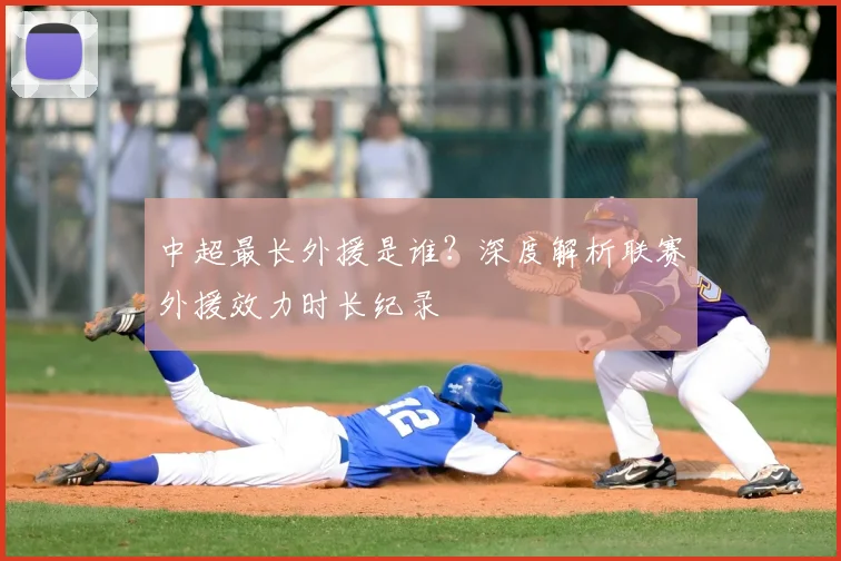 中超最长外援是谁？深度解析联赛外援效力时长纪录